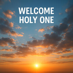Welcome Holy One