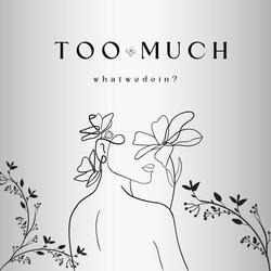 Too Much