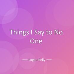 Things I Say to No One