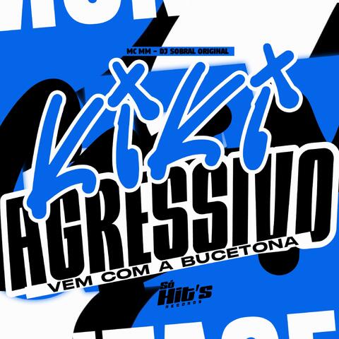 Kiki Agressivo Vem Com a Bucetona