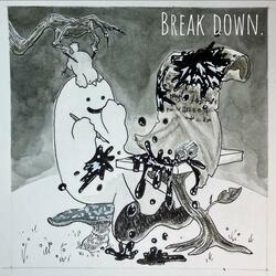 Break down.
