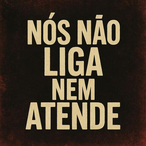 Nós Não Liga Nem Atende