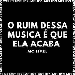 O RUIM DESSA MUSICA É QUE ELA ACABA