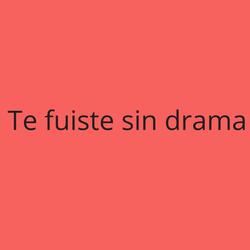 Te fuiste sin drama