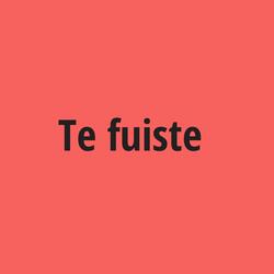 Te fuiste