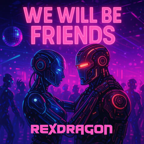 We will be friends