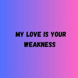 My Love Is Your Weakness
