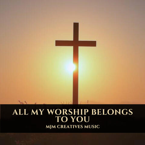 All My Worship Belongs To You