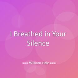 I Breathed in Your Silence