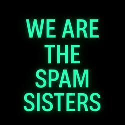 We are the Spam Sisters