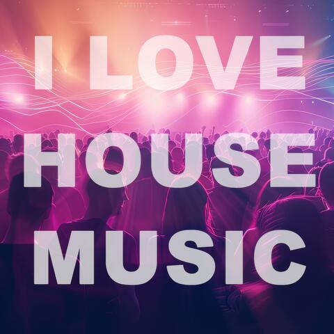 I Love House Music