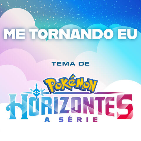 Me Tornando Eu (Tema da Série Pokémon: Horizontes)