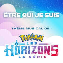 Être qui je suis (Thème musical de La série : Pokémon, Les Horizons)