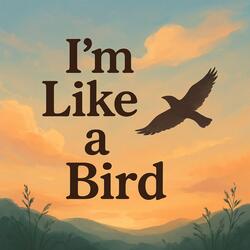 I'm Like A Bird