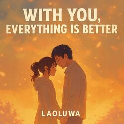 With You, Everything is Better