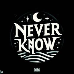 NEVER KNOW