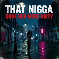 That nigga Done More Dirty