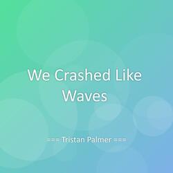 We Crashed Like Waves