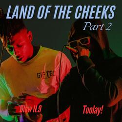 Land Of The Cheeks Part 2