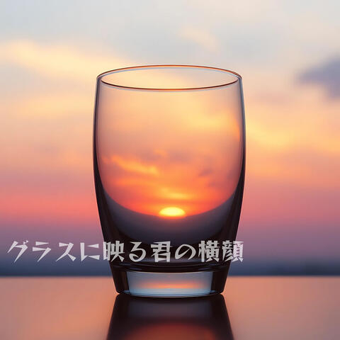 グラスに映る君の横顔