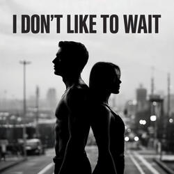 I Don't Like To Wait