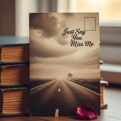 Just Say You Miss Me
