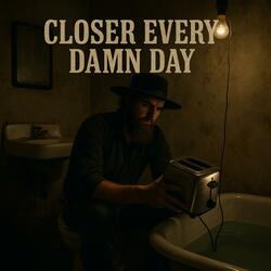 Closer Every Damn Day