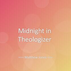 Midnight in Theologizer