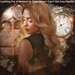 Looking For A Moment In Time When I Can't Get Any Higher