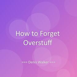 How to Forget Overstuff