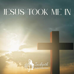 Jesus Took Me In