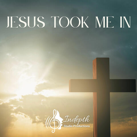 Jesus Took Me In