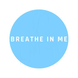 Breathe in Me