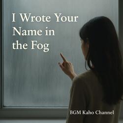 I Wrote Your Name in the Fog