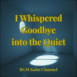 I Whispered Goodbye into the Quiet