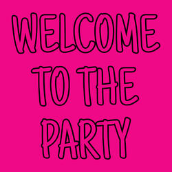 WELCOME TO THE PARTY