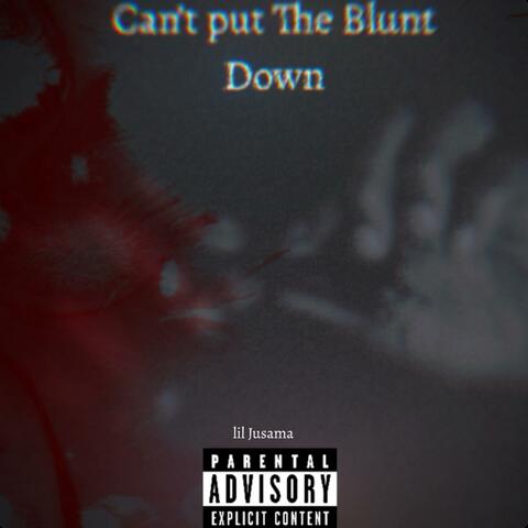 Can’t Put The blunt Down