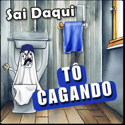 Sai daqui, eu tô cagando