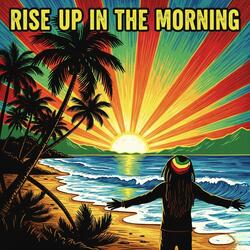 Rise up in the morning