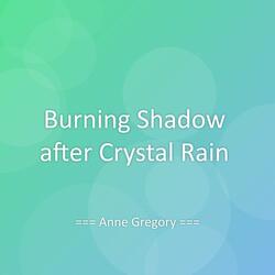 Burning Shadow after Crystal Rain
