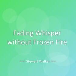 Fading Whisper without Frozen Fire