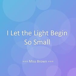 I Let the Light Begin So Small