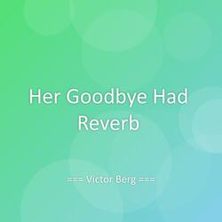 Her Goodbye Had Reverb