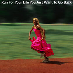 Run For Your Life You Just Want To Go Back