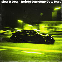 Slow It Down Before Someone Gets Hurt