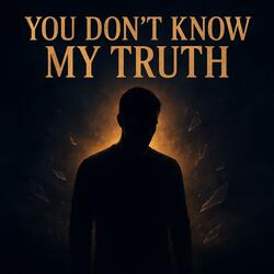 You Don’t Know My Truth
