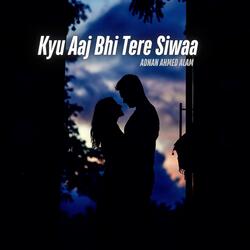 Kyu Aaj Bhi Tere Siwaa