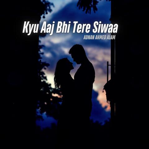 Kyu Aaj Bhi Tere Siwaa
