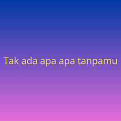 Tak ada apa apa tanpamu