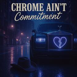 Chrome Ain’t Commitment